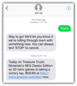 Screenshot of a sent text that reads, "Truck" with an automated text reply that reads, "Way to go! We'll let you know if we're rolling through town with something new. You can always text 'STOP' to cancel." The third and last delivered text reads, "Today on Treasure Truck: Nintendo's Classic Edition w/ 30 retro games is taking a victory lap, $59.99 at [link] now.